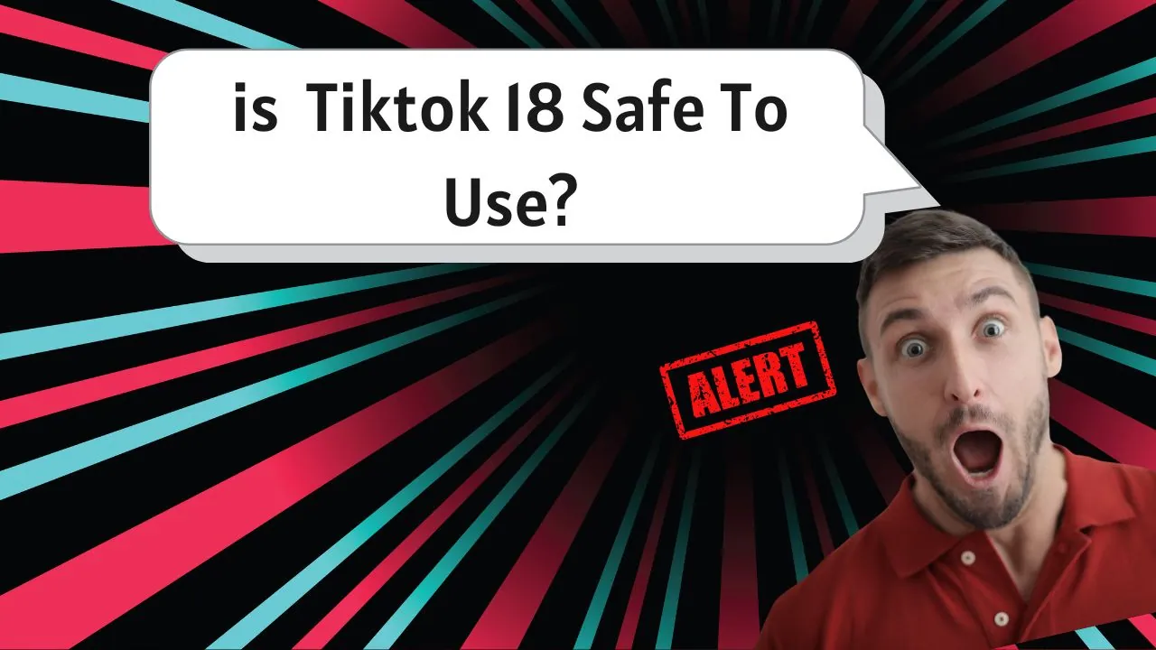 Is TikTok 18 Safe to Use